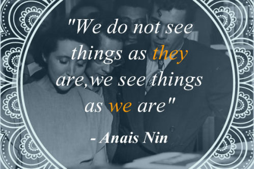 "We do not see things as they are, we see things as we are"
